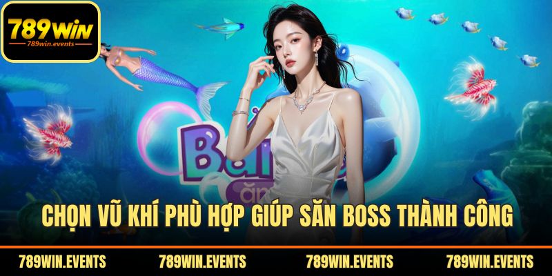 Chọn vũ khí phù hợp giúp săn boss thành công