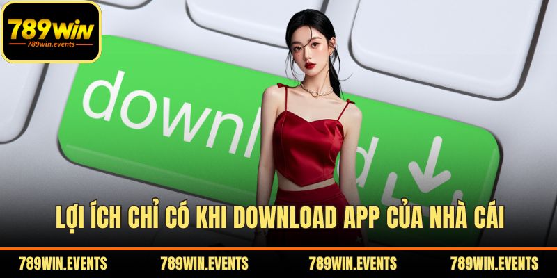 Lợi ích chỉ có khi download app của nhà cái