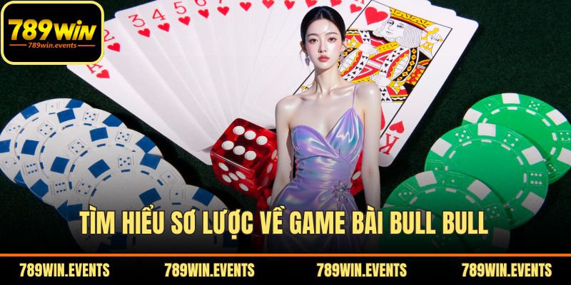Tìm hiểu sơ lược về game bài Bull Bull